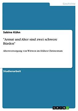 "Armut und Alter Sind Zwei Schwere Bürden": Altersversorgung von Witwen im Frühen Christentum (en Alemán)