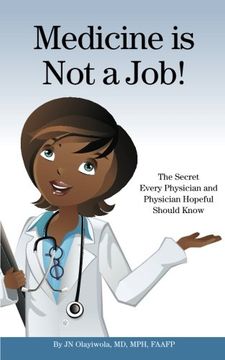 portada Medicine is Not a Job!: The Secret Every Physician and Physician-Hopeful Should Know