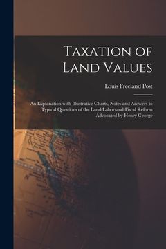 portada Taxation of Land Values: an Explanation With Illustrative Charts, Notes and Answers to Typical Questions of the Land-labor-and-fiscal Reform Ad (en Inglés)