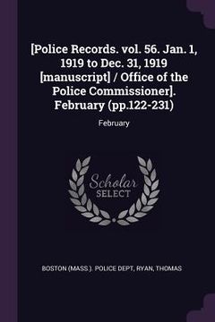 portada [Police Records. vol. 56. Jan. 1, 1919 to Dec. 31, 1919 [manuscript] / Office of the Police Commissioner]. February (pp.122-231): February