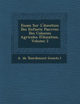 portada Essais Sur L' Ducation Des Enfants Pauvres: Des Colonies Agricoles D' Ducation, Volume 2 (en Francés)