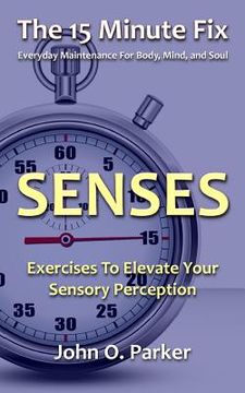 portada The 15 Minute Fix: SENSES: Exercises To Elevate Your Sensory Perception (in English)