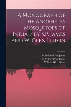portada A Monograph of the Anopheles Mosquitoes of India / by S.P. James and W. Glen Liston (in English)