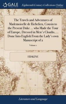 portada The Travels and Adventures of Mademoiselle de Richelieu, Cousin to the Present Duke ... who Made the Tour of Europe, Dressed in Men's Cloaths, ... Don (en Inglés)