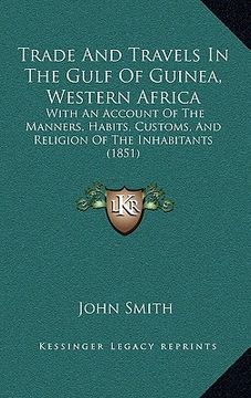 portada trade and travels in the gulf of guinea, western africa: with an account of the manners, habits, customs, and religion of the inhabitants (1851) (en Inglés)