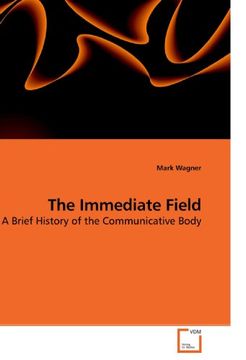 portada The Immediate Field: A Brief History of the Communicative Body