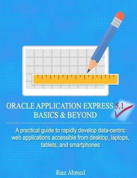 portada Oracle Application Express 5.1 Basics & Beyond: A practical guide to rapidly develop data-centric web applications accessible from desktop, laptops, t (en Inglés)