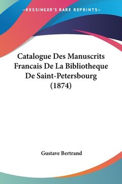 portada Catalogue Des Manuscrits Francais De La Bibliotheque De Saint-Petersbourg (1874) (en Francés)