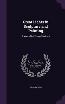 Great Lights in Sculpture and Painting: A Manual for Young Students (en Inglés)