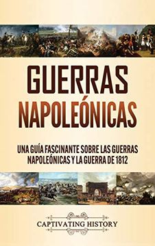 portada Guerras Napoleónicas: Una Guía Fascinante Sobre las Guerras Napoleónicas y la Guerra de 1812