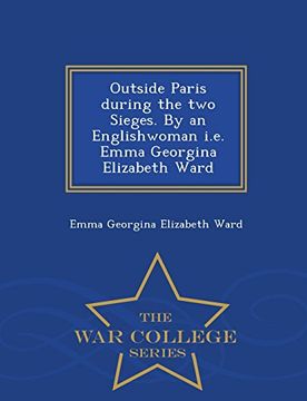 portada Outside Paris during the two Sieges. By an Englishwoman i.e. Emma Georgina Elizabeth Ward - War College Series