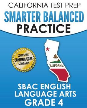 portada CALIFORNIA TEST PREP Smarter Balanced Practice SBAC English Language Arts Grade 4: Preparation for the Smarter Balanced ELA Tests