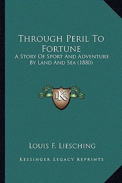 portada through peril to fortune: a story of sport and adventure by land and sea (1880) (en Inglés)