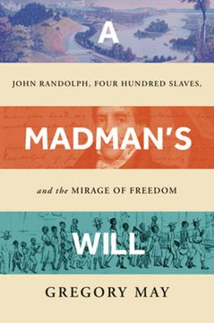 portada A Madman’S Will: John Randolph, Four Hundred Slaves, and the Mirage of Freedom 