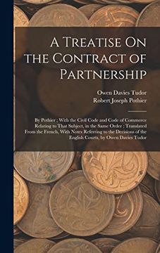 portada A Treatise on the Contract of Partnership: By Pothier; With the Civil Code and Code of Commerce Relating to That Subject, in the Same Order; Of the English Courts, by Owen Davies Tudor (en Inglés)
