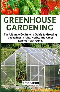 portada Greenhouse Gardening: The Ultimate Beginner’S Guide to Growing Vegetables, Fruits, Herbs, and Other Edibles Year-Round. (en Inglés)