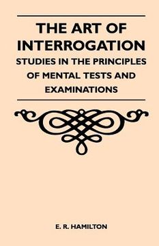 portada the art of interrogation - studies in the principles of mental tests and examinations (in English)