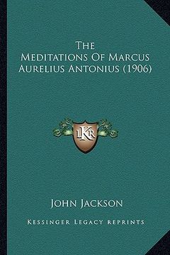 portada the meditations of marcus aurelius antonius (1906) the meditations of marcus aurelius antonius (1906) (en Inglés)