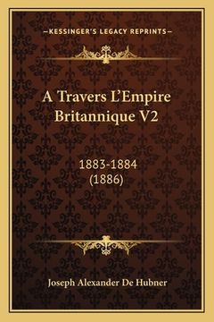 portada A Travers L'Empire Britannique V2: 1883-1884 (1886) (in French)