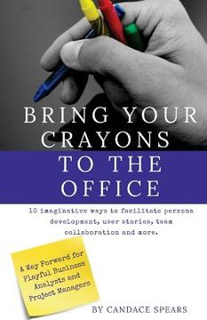portada Bring Your Crayons to the Office: A Way Forward for Playful Business Analysts and Project Managers. 10 imaginative ways to facilitate persona developm (en Inglés)