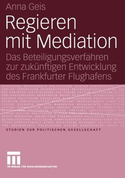 portada Regieren mit Mediation: Das Beteiligungsverfahren zur zukünftigen Entwicklung des Frankfurter Flughafens (Studien zur politischen Gesellschaft) (German Edition)