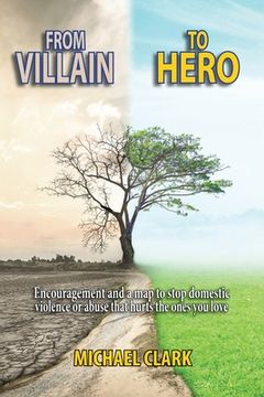 portada From Villain to Hero: Encouragement and a map to Stop Domestic Violence or Abuse That Hurts the Ones you Love (in English)