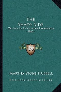 portada the shady side the shady side: or life in a country parsonage (1865) or life in a country parsonage (1865) (en Inglés)