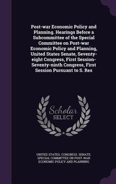 portada Post-war Economic Policy and Planning. Hearings Before a Subcommittee of the Special Committee on Post-war Economic Policy and Planning, United States (in English)