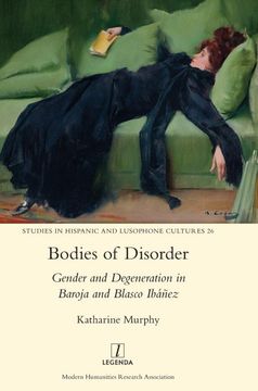 portada Bodies of Disorder: Gender and Degeneration in Baroja and Blasco Ibáñez: Gender and Degeneration in Baroja and Blasco Ibanez: 26 (Studies in Hispanic and Lusophone Cultures) (en Inglés)