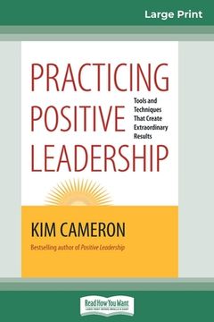 portada Practicing Positive Leadership: Tools and Techniques that Create Extraordinary Results (16pt Large Print Edition) (en Inglés)