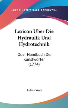 portada Lexicon Uber Die Hydraulik Und Hydrotechnik: Oder Handbuch Der Kunstworter (1774) (in German)