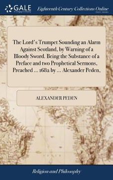 portada The Lord's Trumpet Sounding an Alarm Against Scotland, by Warning of a Bloody Sword. Being the Substance of a Preface and two Prophetical Sermons, Pre (en Inglés)