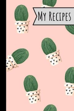 portada My Recipes: Lovely Cactus Recepi Book Record Your Delicious & Favourite Meals On It - 100 Entries (6"X9") (en Inglés)