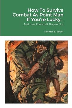 portada How To Survive Combat As Point Man If You're Lucky...: And Lose Friends If They're Not (en Inglés)