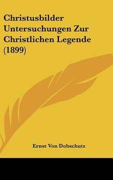 portada Christusbilder Untersuchungen Zur Christlichen Legende (1899) (en Alemán)