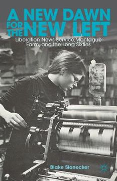 portada a new dawn for the new left: liberation news service, montague farm, and the long sixties (en Inglés)