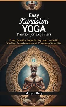 portada Easy Kundalini Yoga Practice for Beginners: Poses, Benefits, Steps for Beginners to Build Vitality, Consciousness and Transform Your Life (en Inglés)