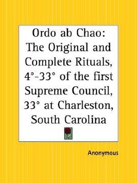 portada ordo ab chao: the original and complete rituals, 4th-33rd degrees of the first supreme council, 33rd degree at charleston, south car (en Inglés)