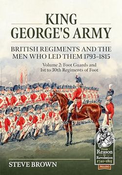 portada King George's Army - British Regiments and the Men Who Led Them 1793-1815: Volume 2: Foot Guards and 1st to 30th Regiments of Foot (in English)