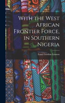portada With the West African Frontier Force, in Southern Nigeria (en Inglés)