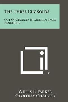 portada the three cuckolds: out of chaucer in modern prose rendering (en Inglés)