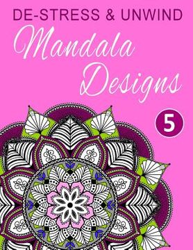 portada De-Stress and Unwind Mandala Designs: Volume 5 (en Inglés)