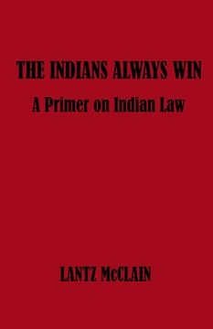 portada The Indians Always Win: A Primer on Indian Law (en Inglés)