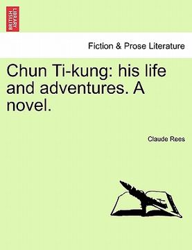 portada chun ti-kung: his life and adventures. a novel.