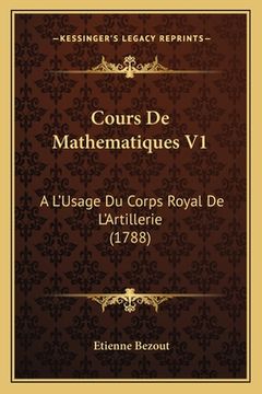 portada Cours De Mathematiques V1: A L'Usage Du Corps Royal De L'Artillerie (1788) (in French)