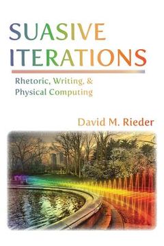 portada Suasive Iterations: Rhetoric, Writing, and Physical Computing (en Inglés)