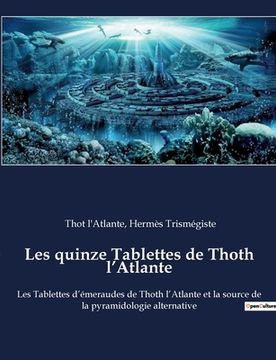 portada Les quinze Tablettes de Thoth l'Atlante: Les Tablettes d'émeraudes de Thoth l'Atlante et la source de la pyramidologie alternative (en Francés)