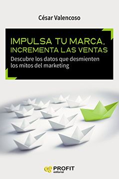 Impulsa tu marca, incrementa las ventas: Descubre los datos que desmienten los mitos del marketing