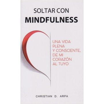portada Soltar con Mindfulness una Vida Plena y Consciente de mi Corazon al Tuyo (Rustica) (in Spanish)