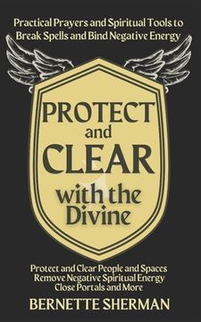 portada Protect and Clear with the Divine: A Practical Book of Protection for Everyday People (en Inglés)